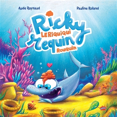 Ricky, le riquiqui requin rouquin | Raynaud, Aude (Auteur) | Roland, Pauline (Illustrateur)