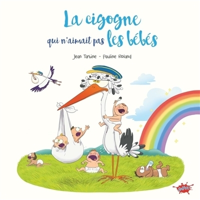 cigogne qui n'aimait pas les bébés (La) | Tartine, Jean (Auteur) | Roland, Pauline (Illustrateur)