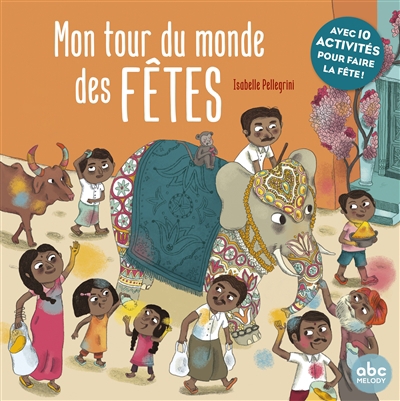 Mon tour du monde des fêtes : avec 10 activités pour faire la fête ! | Pellegrini, Isabelle