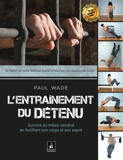 L'entraînement du détenu : survivre au milieu carcéral en fortifiant son corps et son esprit T.01 | Wade, Paul (Auteur)