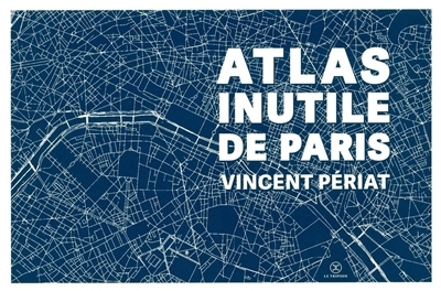 Atlas inutile de Paris | Périat, Vincent