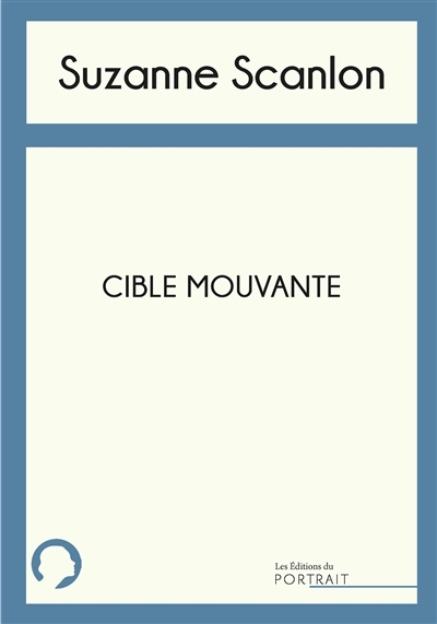 Cible mouvante | Scanlon, Suzanne (Auteur)