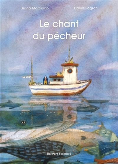 Le chant du pêcheur | Marciano, Diana (Auteur) | Pogran, David (Illustrateur)