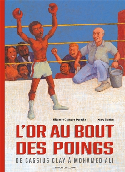 L'or au bout des poings : de Cassius Clay à Mohamed Ali | Cagneau Derache, Eléonore (Auteur) | Daniau, Marc (Illustrateur)