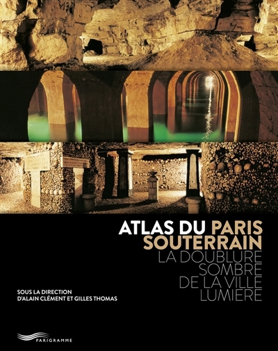 Atlas du Paris souterrain : la doublure sombre de la Ville lumière | 