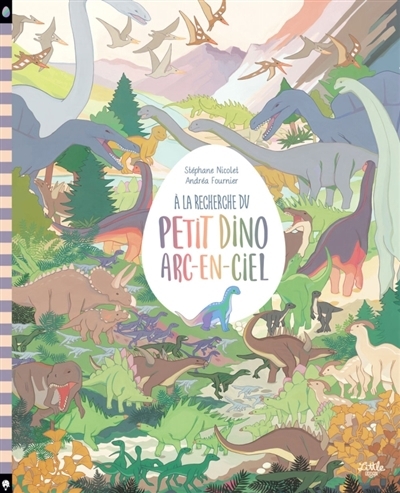A la recherche du petit dino arc-en-ciel | Nicolet, Stéphane (Auteur) | Fournier, Andréa (Illustrateur)