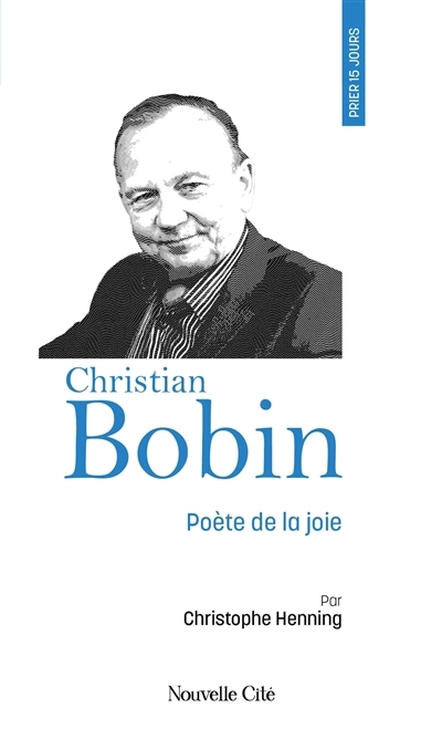 Prier 15 jours avec Christian Bobin : poète de la joie | Henning, Christophe (Auteur)