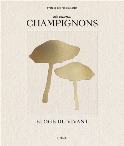 Champignons : éloge du vivant | Chauveau, Loïc (Auteur)