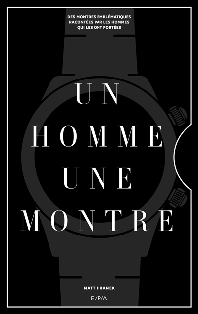 Un homme, une montre : des montres emblématiques racontées par les hommes qui les ont portées | Hranek, Matt (Auteur)