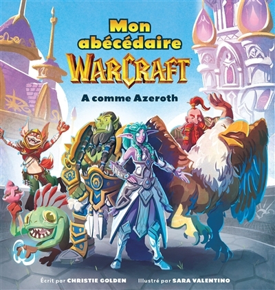 Mon abécédaire Warcraft : A comme Azeroth | Golden, Christie (Auteur) | Valentino, Sara (Illustrateur)