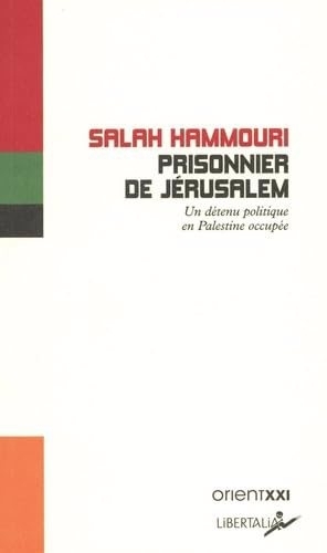 Prisonnier de Jérusalem : un détenu politique en Palestine occupée | Hamouri, Salah (Auteur)