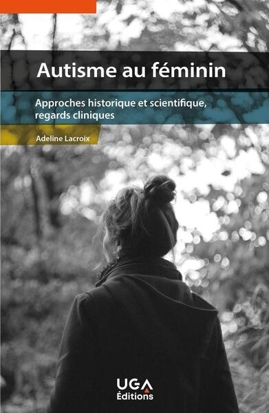 Autisme au féminin : approches historique et scientifique, regards cliniques | Lacroix, Adeline (Auteur)