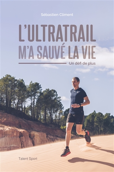 L'ultratrail m'a sauvé la vie : un défi de plus | Climent, Sébastien