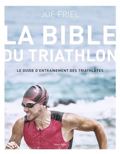 bible du triathlon : le guide d'entraînement des triathlètes (La) | Friel, Joe (Auteur)