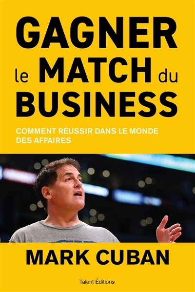 Gagner le match du business : comment réussir dans le monde des affaires | Cuban, Mark (Auteur)