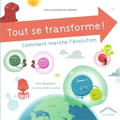 Tout se transforme ! : comment marche l'évolution | Bapteste, Eric