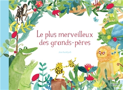 plus merveilleux des grands-pères (Le) | Racklyeft, Jess (Auteur)