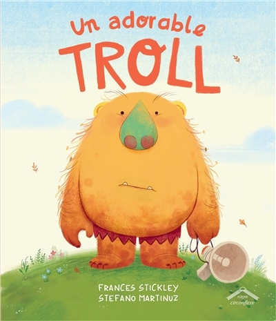 Un adorable troll | Stickley, Frances (Auteur) | Martinuz, Stefano (Illustrateur)