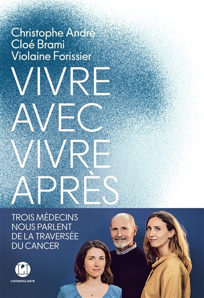 Vivre avec, vivre après : trois médecins nous parlent de la traversée du cancer | André, Christophe (Auteur) | Brami, Cloé (Auteur) | Forissier, Violaine (Auteur)