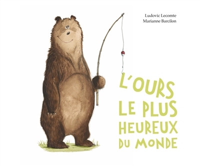 ours le plus heureux du monde (L') | Lecomte, Ludovic (Auteur) | Barcilon, Marianne (Illustrateur)