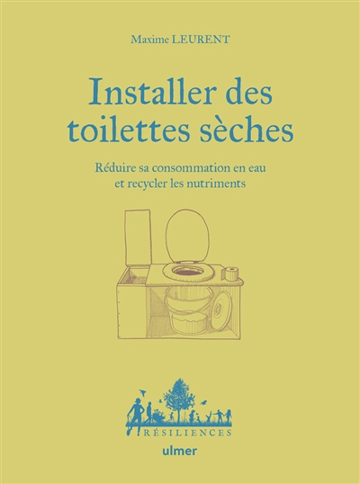 Installer des toilettes sèches : réduire sa consommation en eau et recycler les nutriments | Leurent, Maxime