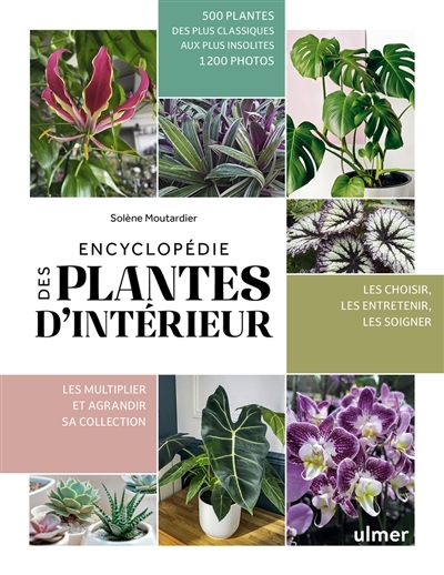 Encyclopédie des plantes d'intérieur : 500 plantes des plus classiques aux plus insolites, 1.200 photos : les choisir, les entretenir, les soigner, les multiplier et agrandir sa collection | Moutardier, Solène (Auteur)