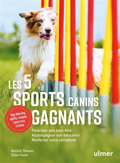 5 sports canins gagnants : favoriser son bien-être, accompagner son éducation, renforcer votre complicité : dog dancing, agility, hooper, canicross, frisbee (Les) | Thoulou, Yannick | Fesch, Chloé