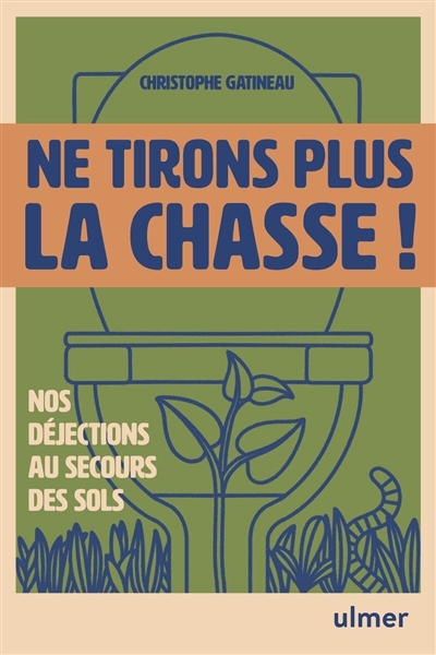 Ne tirons plus la chasse ! : nos déjections au secours des sols | Gatineau, Christophe (Auteur)