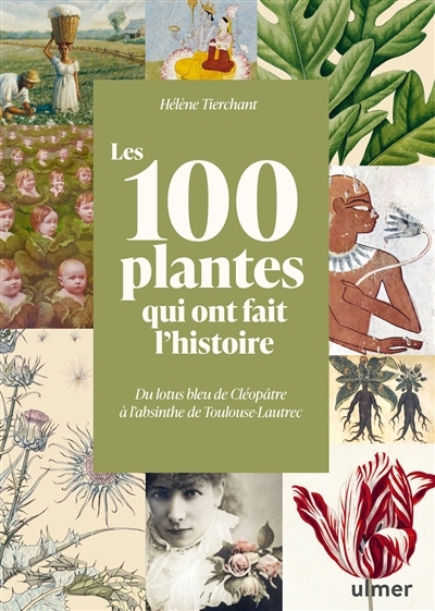 Les 100 plantes qui ont fait l'histoire : du lotus bleu de Cléopâtre à l'absinthe de Toulouse-Lautrec | Tierchant, Hélène (Auteur)