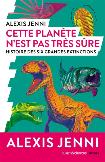 Cette planète n'est pas très sûre : histoire des six grandes extinctions | Jenni, Alexis