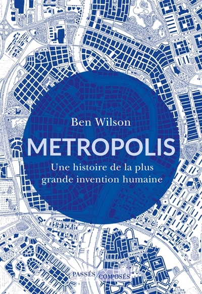 Metropolis : une histoire de la plus grande invention humaine | Wilson, Ben (Auteur)