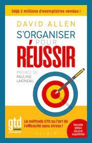 S'organiser pour réussir : getting things done, la méthode GTD ou l'art de l'efficacité sans stress ! | Allen, David