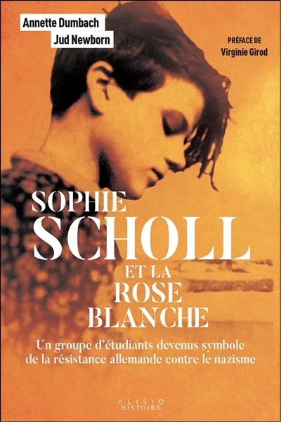 Sophie Scholl et la Rose blanche : un groupe d'étudiants devenus symbole de la résistance allemande contre le nazisme | Dumbach, Annette (Auteur) | Newborn, Jud (Auteur)