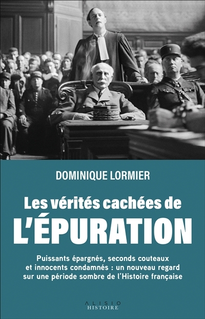 Les vérités cachées de l'épuration : gros poissons épargnés, seconds couteaux et innocents condamnés... | Lormier, Dominique (Auteur)