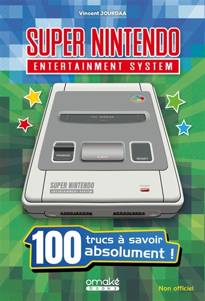 Super Nintendo entertainment system : 100 trucs à savoir absolument ! : non officiel | Jourdaa, Vincent 