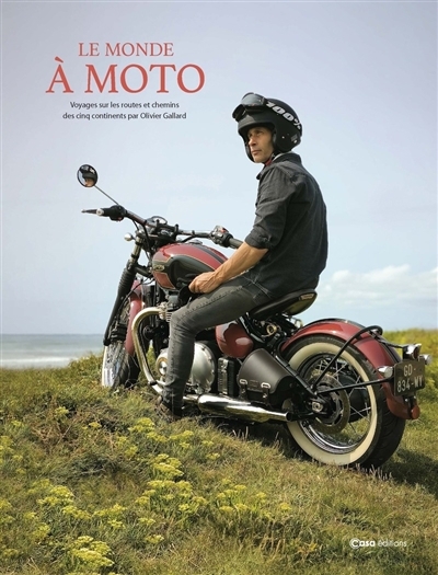 Le monde à moto : voyages sur les routes et chemins des cinq continents par Olivier Gallard  | Gallard, Olivier 