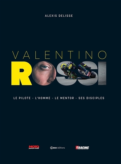 Valentino Rossi : le pilote, l'homme, le mentor, ses disciples | Delisse, Alexis 