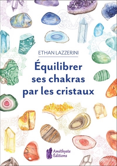 Equilibrer ses chakras par les cristaux : guide pour débutant | Lazzerini, Ethan (Auteur)