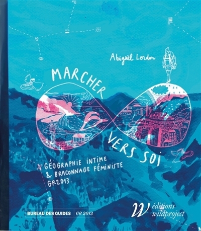 Marcher vers soi : géographie intime & braconnage féministe, GR 2013 | Lordon, Abigaël