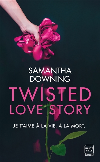 Twisted love story : Je t'aime à la vie, à la mort | Downing, Samantha (Auteur)