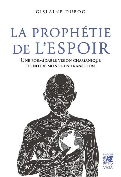 prophétie de l'espoir : une formidable vision chamanique de notre monde en transition (La) | Duboc, Gislaine (Auteur)