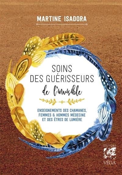 Soins des guérisseurs de l'invisible : enseignements des chamanes, femmes & hommes médecine et des êtres de lumière | Lapleigne Gilbert, Martine Isadora (Auteur)