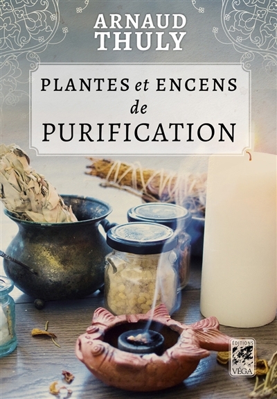 Plantes et encens de purification | Thuly, Arnaud (Auteur)