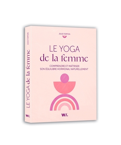 Le yoga de la femme : comprendre et maîtriser son équilibre hormonal naturellement  | Forton, Julie 