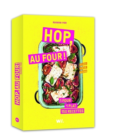 Hop, au four ! : 1 four, 1 plat, 150 recettes : flexi, végé, vegan | Iyer, Rukmini 