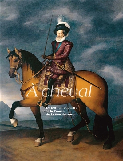 A cheval : le portrait équestre dans la France de la Renaissance | 