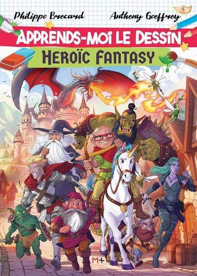 Apprends-moi le dessin. Heroïc fantasy | Brocard, Philippe (Auteur) | Geoffroy, Anthony (Illustrateur)