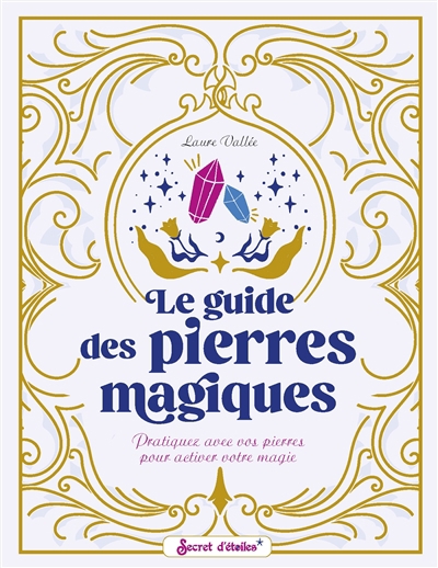 Guide des pierres magiques : pratiquez avec vos pierres pour activer votre magie (Le) | Vallée, Laure