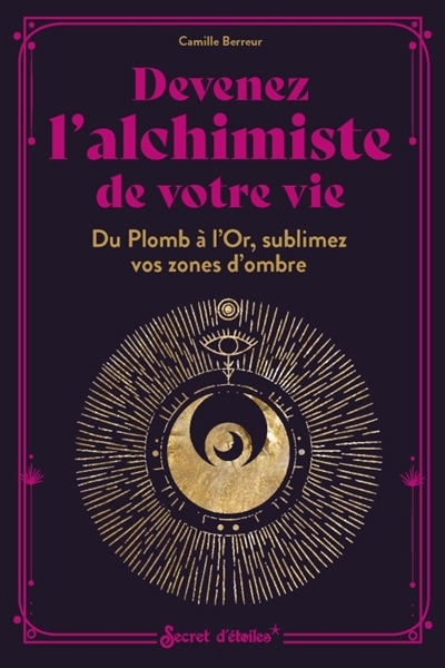 Devenez l'alchimiste de votre vie : du plomb à l'or, sublimez vos zones d'ombre | Berreur, Camille (Auteur)