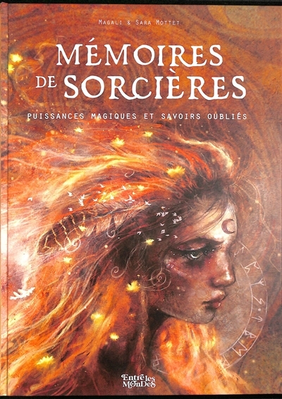 Mémoires de sorcières : puissances magiques et savoirs oubliés | Mottet, Magali (Auteur) | Mottet, Sara (Illustrateur)